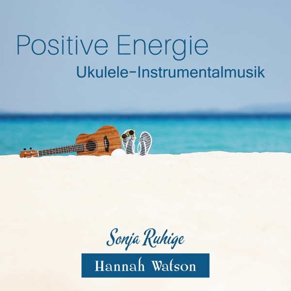 Positive Energie: Ukulele-Instrumentalmusik, Hawaiianische Gitarren- und Flötenklänge, Achtsamkeitstag 2021 und Tag des positiven Denkens 2021