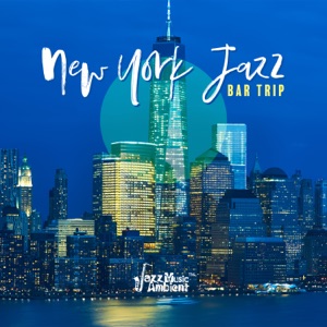 New York Jazz Bar Trip: Just Chill & Relax, Smooth Journey, Soothing City Dreams