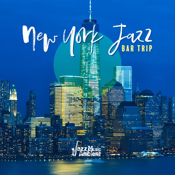 New York Jazz Bar Trip: Just Chill & Relax, Smooth Journey, Soothing City Dreams