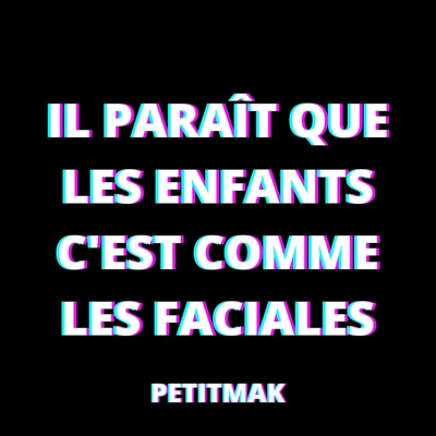 PetitMak - Il paraît que les enfants c'est comme les faciales