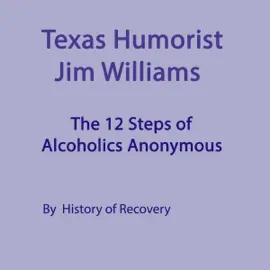 Texas Humorist Jim Williams Talks About the 12 Steps of Alcoholics Anonymous (Unabridged)