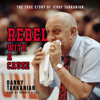 Rebel with a Cause: The True Story of Jerry Tarkanian (Unabridged) - Danny Tarkanian