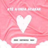 Até a Onda Acabar - Single - Zero, KidTheCeli & Wav