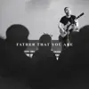 Father That You Are