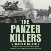 The Panzer Killers: The Untold Story of a Fighting General and His Spearhead Tank Division's Charge into the Third Reich (Unabridged) - Daniel P. Bolger Cover Art