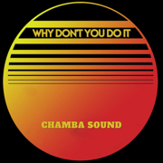 Why Don't You Do It - Chamba Sound