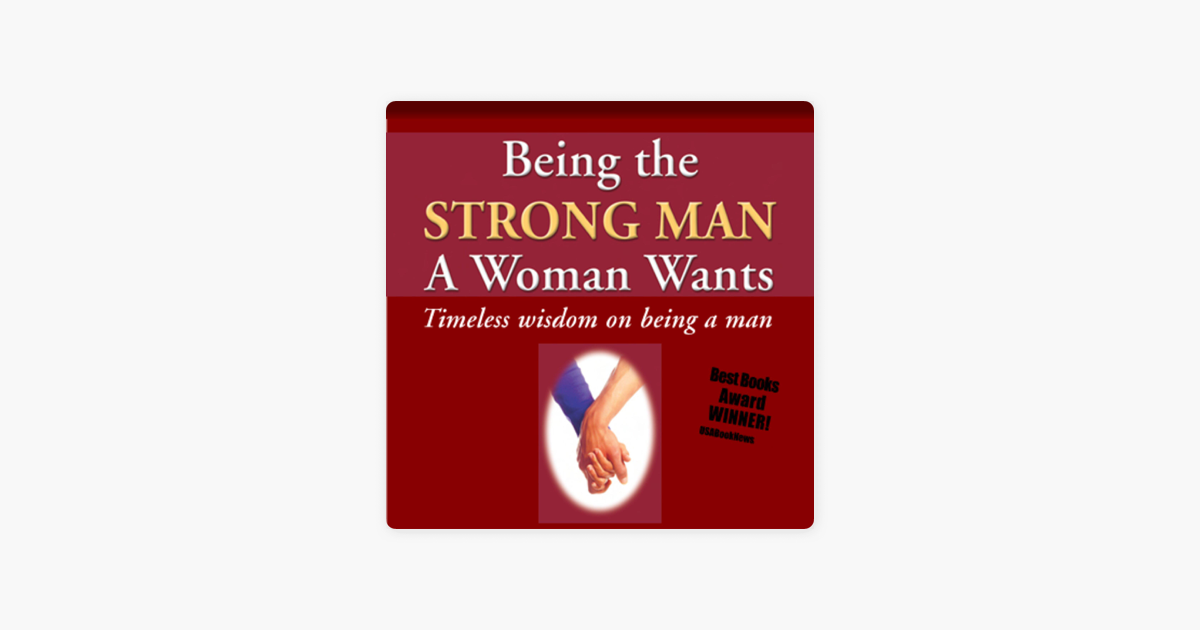 Being the Strong Man a Woman Wants: Timeless Wisdom on Being a Man ...