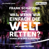 Was, wenn wir einfach die Welt retten? - Frank Schätzing