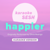 Happier (Originally Performed by Olivia Rodrigo) [Karaoke Version] - karaoke SESH