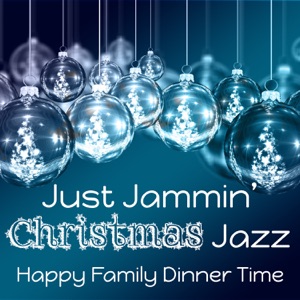 Just Jammin’ Christmas Jazz: Happy Family Dinner Time, Background Christmas Music, Smooth Jazz