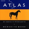 Meredith Monk: ATLAS - An Opera In Three Parts