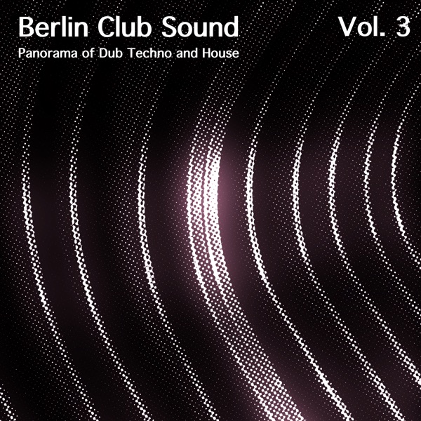 Berlin Club Sound - Panorama of Dub Techno and House, Vol. 3 - Multi-interprètes