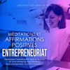 Méditations et Affirmations Positives - Entrepreneuriat: Développez l'autodiscipline pour la réussite de votre entreprise; hypnose pour l'auto-entrepreneur, le profit vous attend - Destination Méditations
