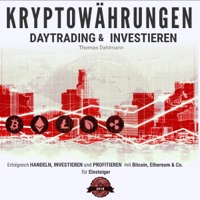 Kryptowährungen: Daytrading und Investieren: Erfolgreich handeln, investieren und profitieren mit Bitcoin, Ethereum & Co. für Einsteiger (Unabridged)
