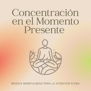 Concentración en el Momento Presente - Música Mindfulness para la Atención Plena
