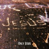 Only Jesus - Single