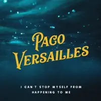 I Can't Stop Myself From Happenin — Paco Versailles