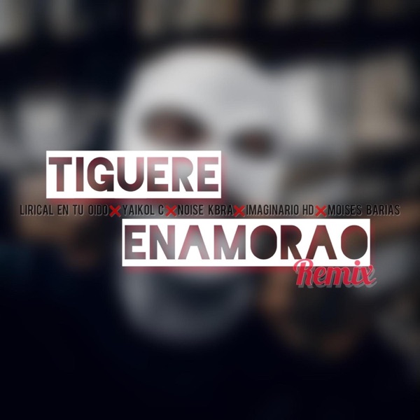 Tiguere Enamorao Remix (feat. lirical en tu oido) [lirical en tu oido] [ noise kbra ] [ imaginario hd] [ moisés barias remix] [lirical en tu oido; noise kbra ; imaginario hd; moisés barias remix]