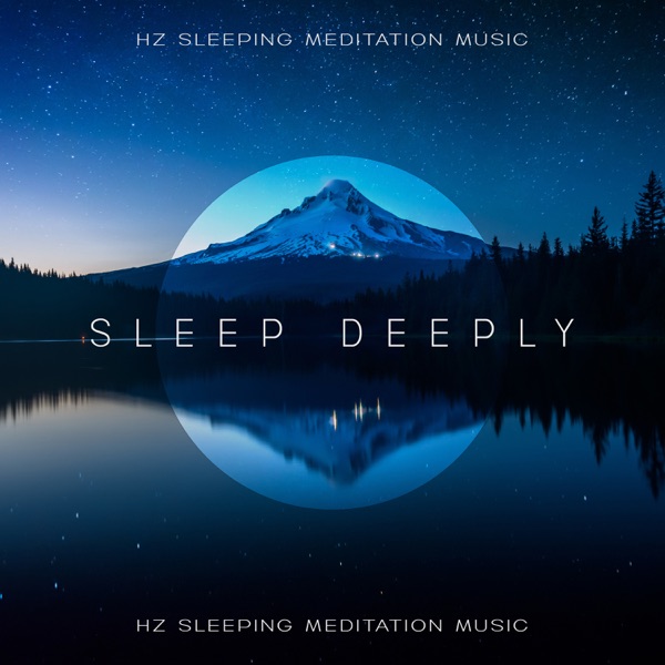 Sleep Deeply: Hz Sleeping Meditation Music - Sounds to Help You Sleep and Reduce Stress (Healing Lullabies)