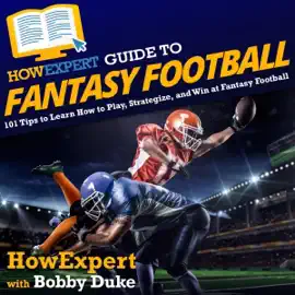 HowExpert Guide to Fantasy Football: 101 Tips to Learn How to Play, Strategize, and Win at Fantasy Football (Unabridged)
