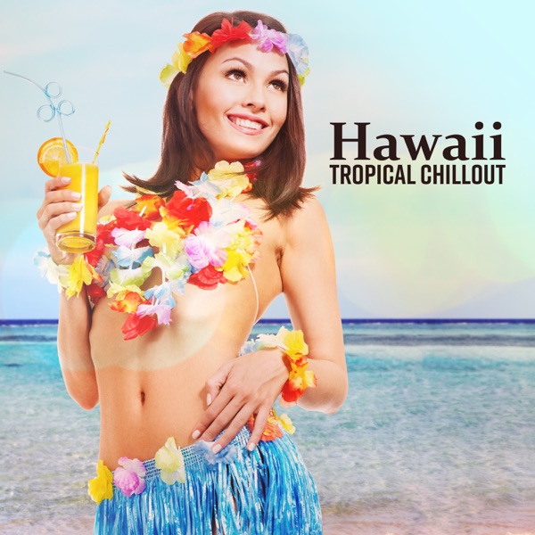 Hawaii – Tropical Chillout to Relax, Positive Vibes, Background Music, Easy Listening, Pure Energy