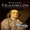 Benjamin Franklin: A Life from Beginning to End (Unabridged) - Hourly History