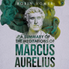 A Summary of the Meditations of Marcus Aurelius (Unabridged) - Robin Homer