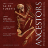 Ancestors (Unabridged) - Alice Roberts
