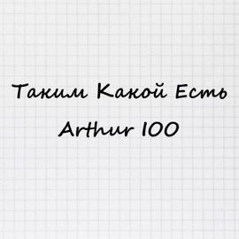 Таким какой есть Arthur IOO