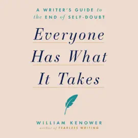 Everyone Has What It Takes: A Writer's Guide to the End of Self-Doubt (Unabridged)