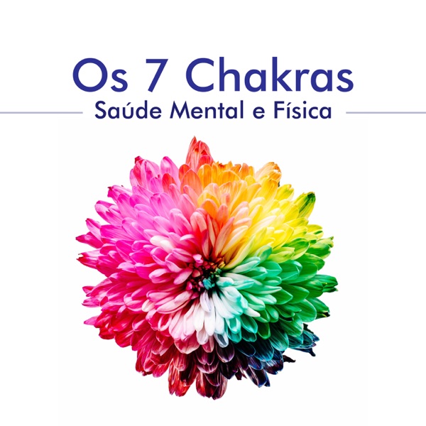 Os 7 Chakras - 20 Músicas para Alinhar, Ativar e Equilibrar os 7 Chakras, Saúde Mental e Física