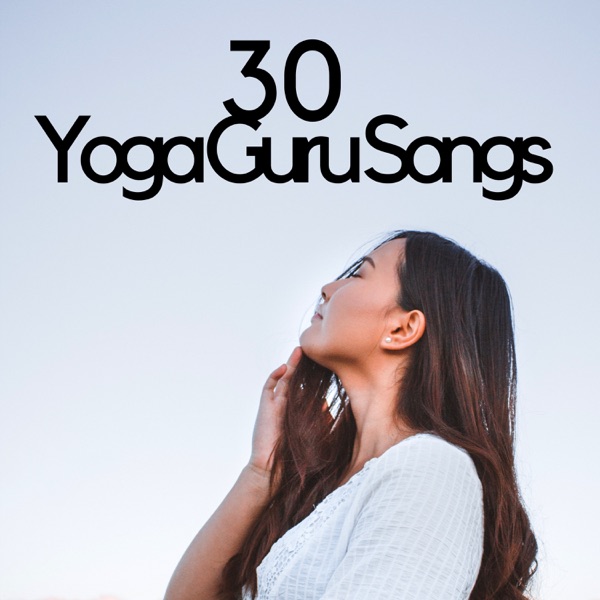 30 Yoga Guru Songs - Yoga Music Collection to relieve Stress and Anxiety, Find Inner Peace