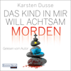 Das Kind in mir will achtsam morden - Karsten Dusse