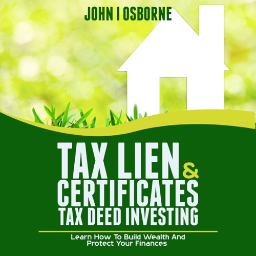 Tax Lien Certificates & Tax Deed Investing: Learn How to Build Wealth and Protect Your Finances: Proven Wealth Building Strategies, Book 2 (Unabridged) cover