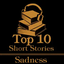 The Top 10 Short Stories - Sadness: The ten best short stories of all time about sadness