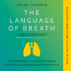The Language of Breath: Discover Better Emotional and Physical Health Through Breathing and Self-Awareness—With 20 Holistic Breathwork Practices (Unabridged) - Jesse Coomer, Brian Mackenzie - foreword & Richard Bostock - afterword