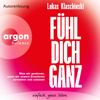 Fühl dich ganz - Was wir gewinnen, wenn wir unsere Emotionen verstehen und zulassen (Ungekürzte Lesung) - Lukas Klaschinski