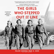 The Girls Who Stepped Out of Line: Untold Stories of the Women Who Changed the Course of World War II