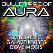 Bulletproof Aura Ft Galactik Vibes and Dove Mosis artwork