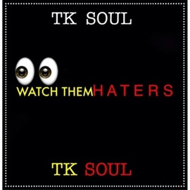 Watch Them Haters T.K. Soul