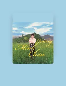 Hoàng Minh Châu dinle, müzik videolarını izle, biyografisini oku, tur tarihlerini ve daha fazlasını gör!
