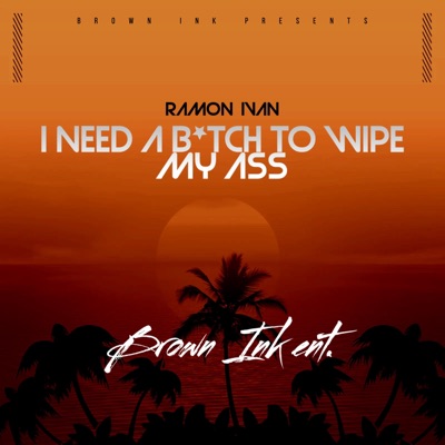 I Need a Bitch To Wipe My Ass - Single