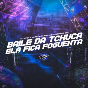 BAILE DA TCHUCA ELA FICA FOGUENTA (feat. MC Vitor)