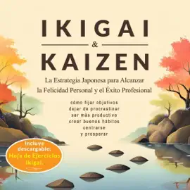 Ikigai & Kaizen: La Estrategia Japonesa para Alcanzar la Felicidad Personal y el Éxito Profesional (Cómo fijar objetivos, dejar de procrastinar, ser más productivo, crear buenos hábitos, centrarse y prosperar.) (Unabridged)