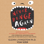 Never Binge Again(tm): Reprogram Yourself to Think like a Permanently Thin Person. Stop Overeating and Binge Eating and Stick to the Food Plan of Your Choice! (Unabridged)