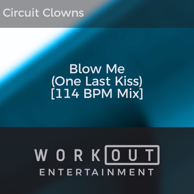 Blow Me (One Last Kiss) [114 BPM Mix] - Song by Circuit Clowns - Apple Music