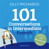 101 Conversations in Intermediate French: Short, Natural Dialogues to Improve Your Spoken French from Home - Olly Richards Cover Art