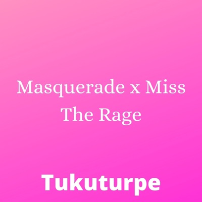 Tukuturpe - Masquerade x Miss the Rage