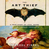 The Art Thief: A True Story of Love, Crime, and a Dangerous Obsession (Unabridged) - Michael Finkel Cover Art