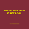 E Tet Lo U - Sean Rii, Ritchy & BRK